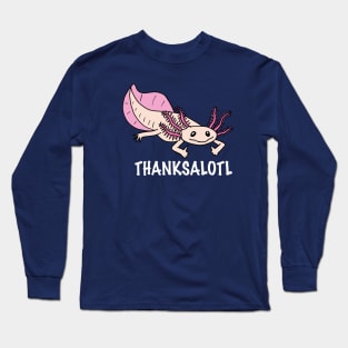 Thanksalotl Long Sleeve T-Shirt